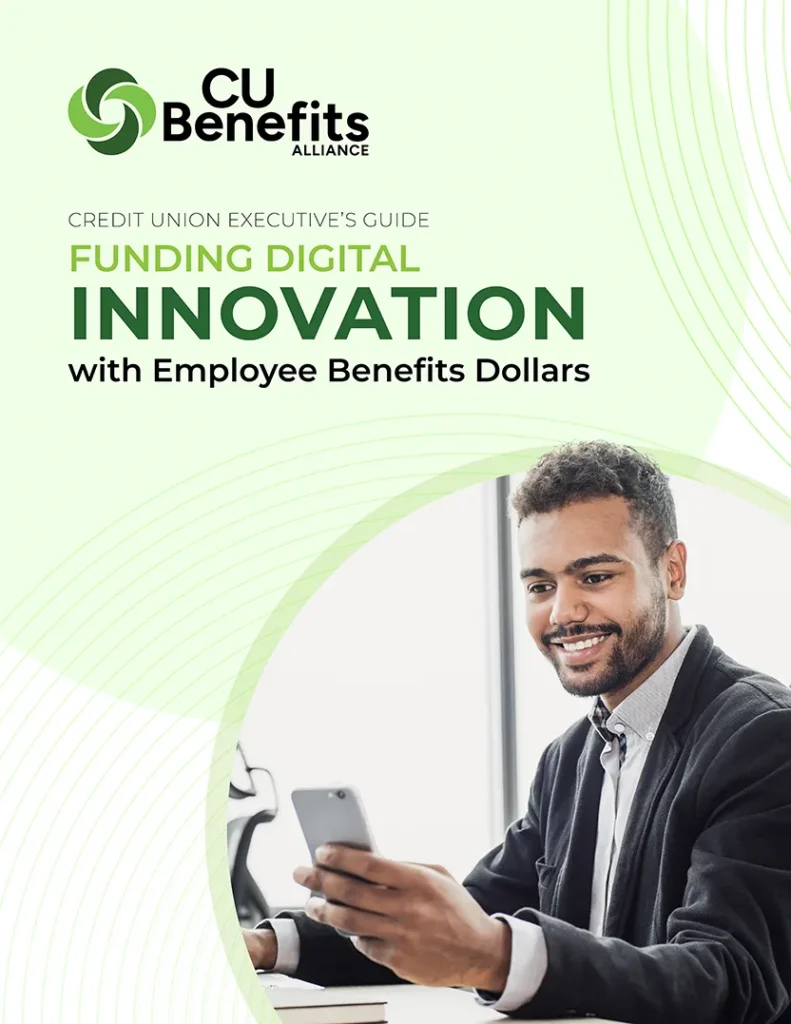 CREDIT UNION EXECUTIVE’S GUIDE
FUNDING DIGITAL
INNOVATION
with Employee Benefits Dollars