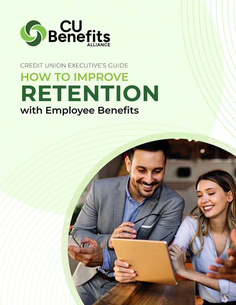 CREDIT UNION EXECUTIVE’S GUIDE
HOW TO IMPROVE
RETENTION
with Employee Benefits